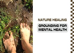 Grounding and Mental Health: How Connecting with the Earth Can Help You Feel Better